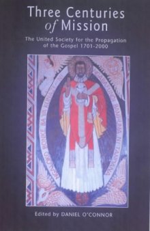Three Centuries of Mission: The United Society for the Propagation of the Gospel, 1701-2000
