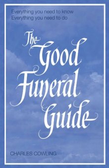 The Good Funeral Guide: Everything You Need to Know -- Everything You Need to Do