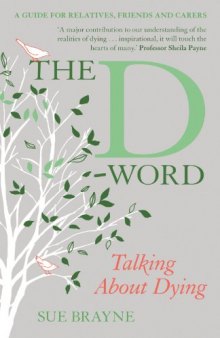 The D-word: talking about dying : a guide for relatives, friends and carers