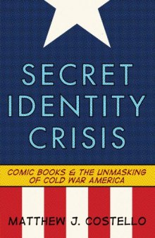 Secret identity Crisis: Comic Books and the Unmasking of Cold War America
