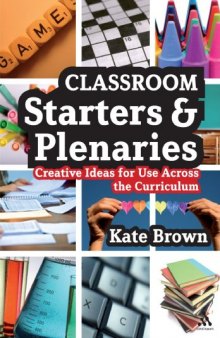 Classroom starters and plenaries: creative ideas for use across the curriculum