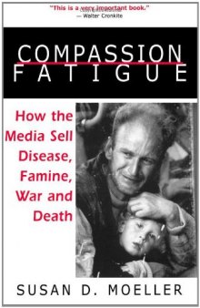 Compassion fatigue: how the media sell disease, famine, war and death
