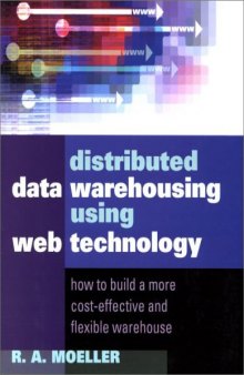 Distributed Data Warehousing Using Web Technology: How to Build a More Cost-Effective and Flexible Warehouse