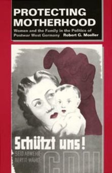 Protecting Motherhood: Women and the Family in the Politics of Postwar West Germany  