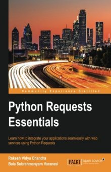 Python requests essentials : learn how to integrate your applications seamlessly with web services using Python requests