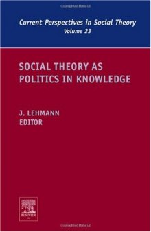 Social Theory as Politics in Knowledge, Volume 23 (Current Perspectives in Social Theory)