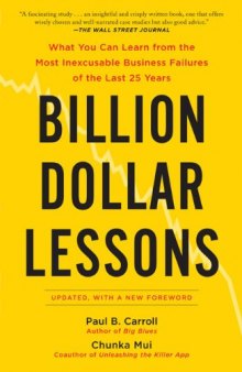 Billion Dollar Lessons: What You Can Learn from the Most Inexcusable Business Failures of the Last 25 Ye ars