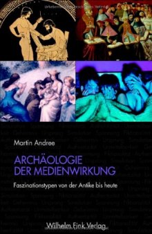 Archäologie der Medienwirkung: Faszinationstypen von der Antike bis heute  