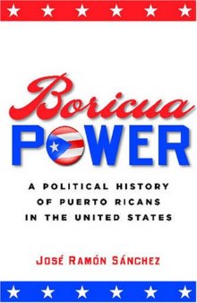 Boricua Power: A Political History of Puerto Ricans in the United States