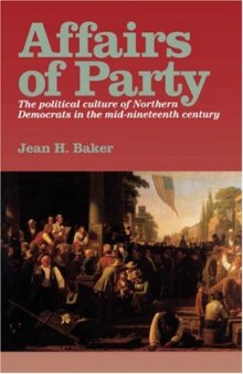 Affairs of party: the political culture of Northern Democrats in the mid-nineteenth century