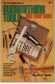 The Gun digest book of gunsmithing tools, and their uses