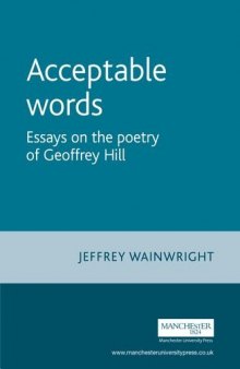 Acceptable words : Essays on the poetry of Geoffrey Hill