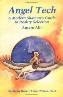 Angel Tech: A Modern Shamans Guide to Reality Selection