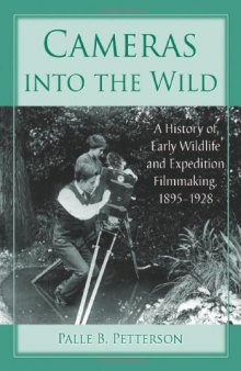 Cameras Into the Wild: A History of Early Wildlife and Expedition Filmmaking, 1895-1928  