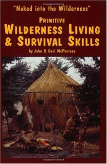 Primitive Wilderness Living & Survival Skills: Naked into the Wilderness