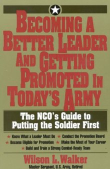 Becoming a better leader and getting promoted in today's army: the NCO's guide to putting the soldier first