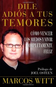 Dile adiÃ³s a tus temores (How to Overcome Fear): Como vencer los miedos y vivir completamente feliz