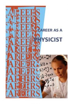 Career As a Physicist: Studying How the Universe Works and Using Your Knowledge to Play an Integral Part in Future Advances in Medicine, Computers, National Defense, Lasers, Transportation, Energy Efficiency and the Environment