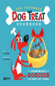 The Ultimate Dog Treat Cookbook: Homemade Goodies for Mans Best Friend