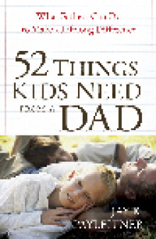 52 Things Kids Need from a Dad. What Fathers Can Do to Make a Lifelong Difference