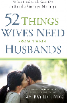 52 Things Wives Need from Their Husbands. What Husbands Can Do to Build a Stronger Marriage