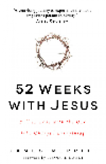 52 Weeks with Jesus. Fall in Love with the One Who Changed Everything