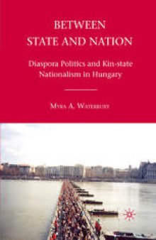 Between State and Nation: Diaspora Politics and Kin-state Nationalism in Hungary