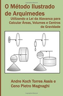 O Método Ilustrado de Arquimedes - Utilizando a Lei da Alavanca para Calcular Áreas, Volumes e Centros de Gravidade