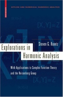 Explorations in harmonic analysis with applications to complex function theory and the Heisenberg group