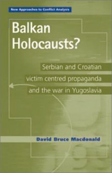 Balkan holocausts?: Serbian and Croatian victim-centred propaganda and the war in Yugoslavia (New Approaches to Conflict Analysis)  