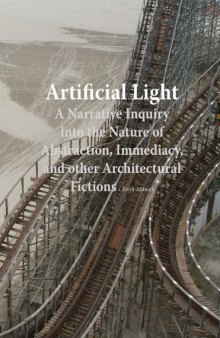 Artificial Light: A Narrative Inquiry into the Nature of Abstraction, Immediacy, and Other Architectural Fictions
