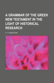A Grammar of the Greek New Testament in the Light of Historical Research