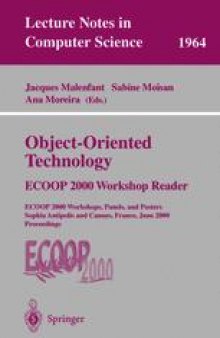 Object-Oriented Technology: ECOOP 2000 Workshop Reader ECOOP 2000 Workshops, Panels, and Posters Sophia Antipolis and Cannes, France, June 12–16, 2000 Proceedings