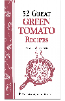 52 Great Green Tomato Recipes. Storey's Country Wisdom Bulletin A-24