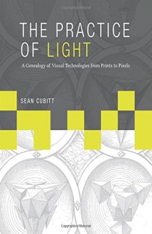 The practice of light : a genealogy of visual technologies from prints to pixels