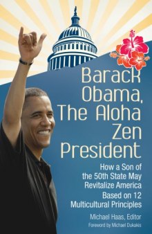 Barack Obama, The Aloha Zen President: How a Son of the 50th State May Revitalize America Based on 12 Multicultural Principles  