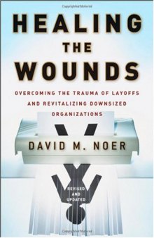 Healing the Wounds: Overcoming the Trauma of Layoffs and Revitalizing Downsized Organizations