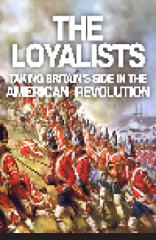The Loyalists. Taking Britain's Side in the American Revolution