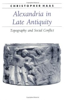 Alexandria in Late Antiquity: Topography and Social Conflict (Ancient Society and History)