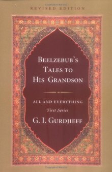 Beelzebub’s Tales to His Grandson: An Objectively Impartial Criticism of the Life of Man, Revised Edition (All and Everything First)  