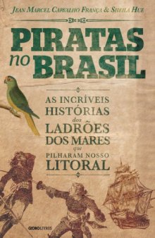 Piratas no Brasil - As incríveis histórias dos ladrões dos mares que pilharam nosso litoral