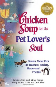 Chicken soup for the pet lover's soul: stories about pets as teachers, healers, heroes, and friends
