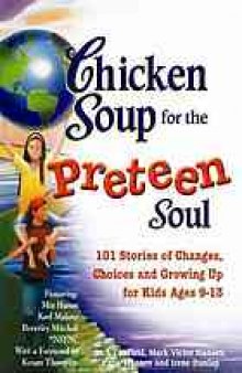 Chicken soup for the preteen soul : 101 stories of changes, choices, and growing up for kids ages 9-13