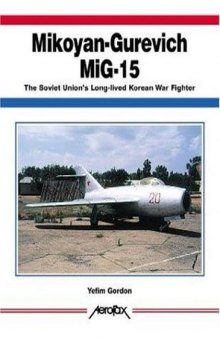 Mikoyan-Gurevich MiG-15: The Soviet Union's Long-Lived Korean War Fighter 