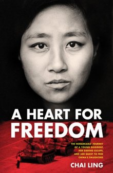 A Heart for Freedom: The Remarkable Journey of a Young Dissident, Her Daring Escape, and Her Ongoing Quest to Bring Justice to China  