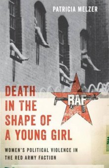 Death in the shape of a young girl : women's political violence in the Red Army Faction