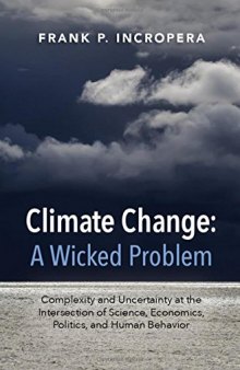 Climate Change: A Wicked Problem: Complexity and Uncertainty at the Intersection of Science, Economics, Politics, and Human Behavior