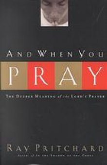 And when you pray : the deeper meaning of the Lord's prayer
