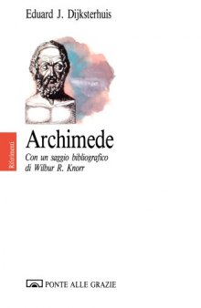 Archimede. Con un saggio bibliografico di Wilbur R. Knorr