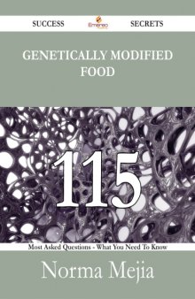 Genetically Modified Food 115 Success Secrets - 115 Most Asked Questions On Genetically Modified Food - What You Need To Know